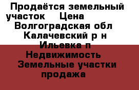 Продаётся земельный участок. › Цена ­ 220 000 - Волгоградская обл., Калачевский р-н, Ильевка п. Недвижимость » Земельные участки продажа   